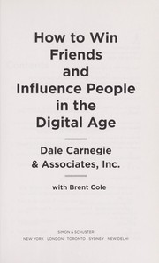 How to win friends and influence people in the digital age Dale Carnegie & Associates, Inc. ; with Brent Cole.