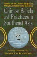 Chinese beliefs and practices in Southeast Asia : studies on the Chinese religion in Malaysia, Singapore and Indonesia edited by Cheu Hock Tong.