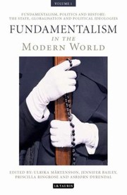 Fundamentalism in the modern world Volume 1 : fundamentalism, politics, and history: the state, globalisation and political ideologies [edited by] Ulrika Mهrtensson ... [et al.].