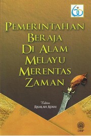 Pemerintahan beraja di alam Melayu merentas zaman editor Ramlah Adam.