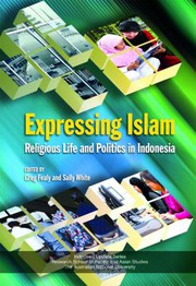 Expressing Islam : religious life and politics in Indonesia edited by Greg Fealy and Sally White.