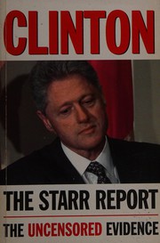 Clinton : the starr report referral to the United States House of Representatives pursuant to Title 28, United States Code, [no.] 595(c), submitted by the Office of the Independent Counsel, September 9, 1998.