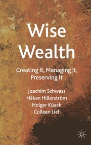 Wise wealth : creating it, managing it, preserving it Joachim Schwass ... [et al.].