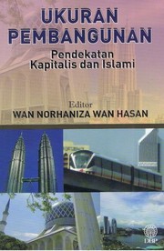 Ukuran pembangunan : pendekatan kapitalis dan Islami editor Wan Norhaniza Wan Hasan.