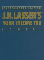 J. K. Lasser's Your Income Tax 2011 J. K. Lasser Editorial Elliott Eiss ... [et al.].
