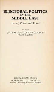 Electoral politics in the Middle-East : issues, voters and elites edited by Jacob M. Landau, Ergun Ozbudun, Frank Tachau.