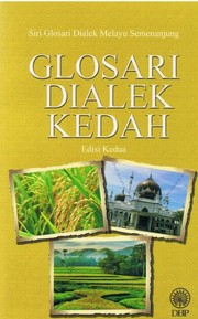 Glosari dialek Kedah penyelidik Ismail Dahaman, Abdul Jalil Anuar, Nor Hazizan Talib, Ab. Halim Saleh, Ismail Salleh, Saidun Shaari, Saad Taib, Mohaini Mohd. Saffar.