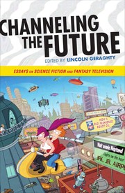 Channeling the future : essays on science fiction and fantasy television edited by Lincoln Geraghty.