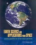 Earth science and applications from space [electronic resource] : national imperatives for the next decade and beyond Committee on Earth Science and Applications from Space: A Community Assessment and Strategy for the Future, Space Studies Board, Division on Engineering and Physical Sciences, National Research Council of the National Academies.