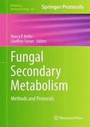 Fungal secondary metabolism : methods and protocols edited by Nancy P. Keller, Geoffrey Turner.