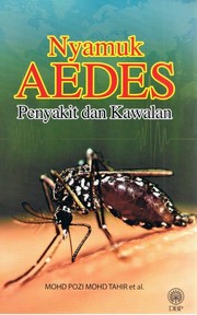 Nyamuk aedes : penyakit dan kawalan Mohd Pozi Mohd Tahir ... [et al.].