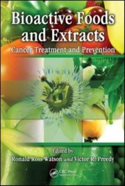 Bioactive foods and extracts : cancer treatment and prevention edited by Ronald Ross Watson, Victor R. Preedy.