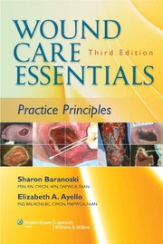 Wound care essentials : practice principles [edited by] Sharon Baranoski, Elizabeth A. Ayello.