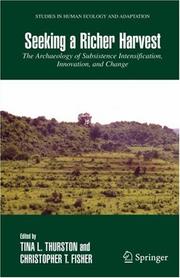 Seeking a richer harvest : the archaeology of subsistence intensification, innovation, and change edited by Tina L. Thurston, Christopher T. Fisher.