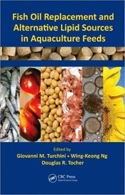 Fish oil replacement and alternative lipid sources in aquaculture feeds edited by Giovanni M. Turchini, Wing-Keong Ng, and Douglas Redford Tocher.