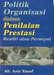 Politik organisasi dalam penilaian prestasi : realiti atau persepsi Ab. Aziz Yusof.