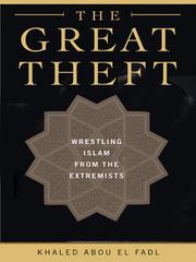 The great theft [electronic resource] : wrestling Islam from the extremists Khaled Abou El Fadl.