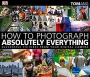 How to photograph absolutely everything Tom Ang.