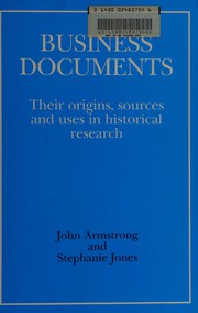 Business documents  : their origins, sources and uses in historical research John Armstrong and Stephanie Jones.