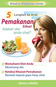 Ketahui kesihatan anda 5 langkah ke arah pemakanan sihat Anjali Arora ; penterjemah Syahrul Syafiza Abu Hassan.
