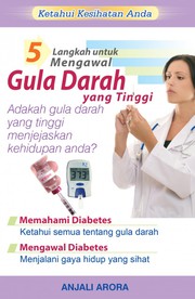 5 langkah untuk mengawal gula darah yang tinggi Anjali Arora ; penterjemah Ani Izzuani Mohd Kassim.