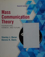 Mass communication theory : foundations, ferment, and future Stanley J. Baran, Dennis K. Davis.