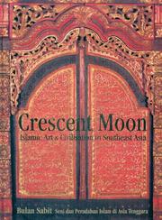 Crescent moon : Islamic art & civilisation in Southeast Asia = Bulan sabit : Islamic art & civilisation in Southeast Asia = Bulan sabit : seni dan peradaban Islam di Asia Tenggara James Bennet.