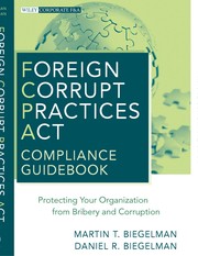 Foreign corrupt practices act compliance guidebook : protecting your organization from bribery and corruption Martin T. Biegelman, Daniel R. Biegelman.