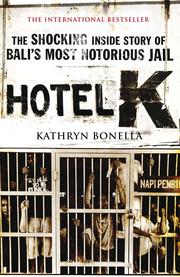 Hotel K : the shocking inside story of Bali's most notorious jail Kathryn Bonella.