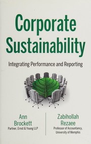 Corporate sustainability : integrating performance and reporting Ann M. Brockett, Zabihollah Rezaee.