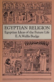 Egyptian religion : Egyptian ideas of the future life Sir E. A. Wallis Budge.