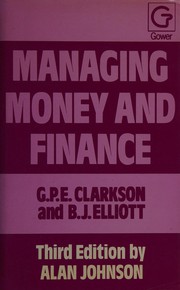 Managing money and finance Geoffrey P.E. Clarkson and Bryan J. Elliot ; edited by Alan Johnson.