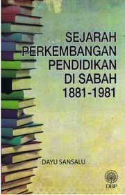 Sejarah perkembangan pendidikan di Sabah 1881-1981 Dayu Sansalu.