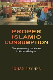 Proper Islamic consumption : shopping among the Malays in modern Malaysia Johan Fischer.
