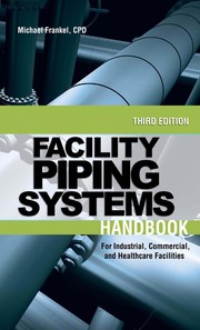 Facility piping systems handbook : for industrial, commercial, and healthcare facilities Michael Frankel.