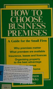 How to choose business premises  : a guide for the small firm Howard Green, Brian Chalkley, and Paul Foley.