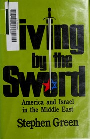 Living by the sword  : America and Israel in the Middle East Stephen Green.
