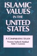 Islamic values in the United States  : a comparative study Yvonne Yazbeck Haddad, Adair T. Lummis.