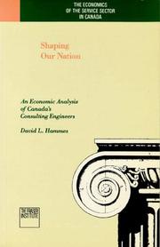 Shaping our nation  : an economic analysis of Canada's consulting engineers David L. Hammes.