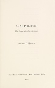 Arab politics  : the search for legitimacy Michael C. Hudson..