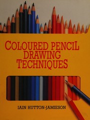 Coloured pencil drawing techniques  : 22 coloured pencil projects, illustrated step-by-step with advice on material and techniques Iain Hutton-Jamieson.