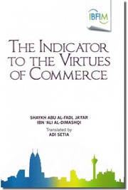 The indicator to the virtues of commerce (al-Isharah Ila Mahasin al Tijarah) al-Shaykh Abu al-Fadl Ja'far Ibn Ali al-Dimashqi, translated by Adi Setia.
