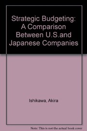 Strategic budgeting  : a comparison between U.S. and Japanese companies Akira Ishikawa.