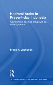 Hadrami Arabs in present-day Indonesia : an Indonesia-oriented group with an Arab signature Frode F. Jacobsen.