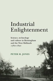 Industrial enlightenment : science, technology and culture in Birmingham and the West Midlands, 1760-1820 Peter M. Jones.