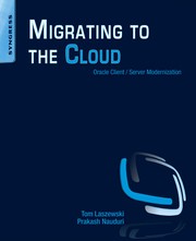 Migrating to the cloud : oracle client/server modernization Tom Laszewski, Prakash Nauduri ; technical editor, ward Spangenberg.