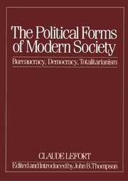 The political forms of modern society : bureaucracy, democracy, totalitarianism Claude Lefort.