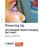 Powering up : are computer games changing our lives? Rebecca Mileham.