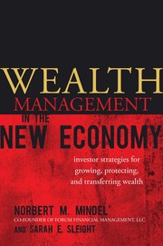 Wealth management in the new economy : investor strategies for growing, protecting and transferring wealth Norbert M. Mindel, Sarah E. Sleight.