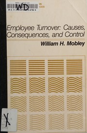 Employee turnover, causes, consequences, and control William H. Mobley..